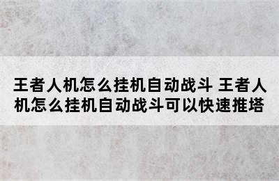 王者人机怎么挂机自动战斗 王者人机怎么挂机自动战斗可以快速推塔